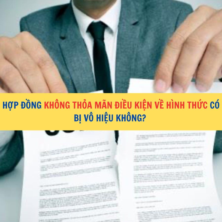 Hợp đồng kh&ocirc;ng thỏa m&atilde;n điều kiện về h&igrave;nh thức c&oacute; bị v&ocirc; hiệu kh&ocirc;ng?