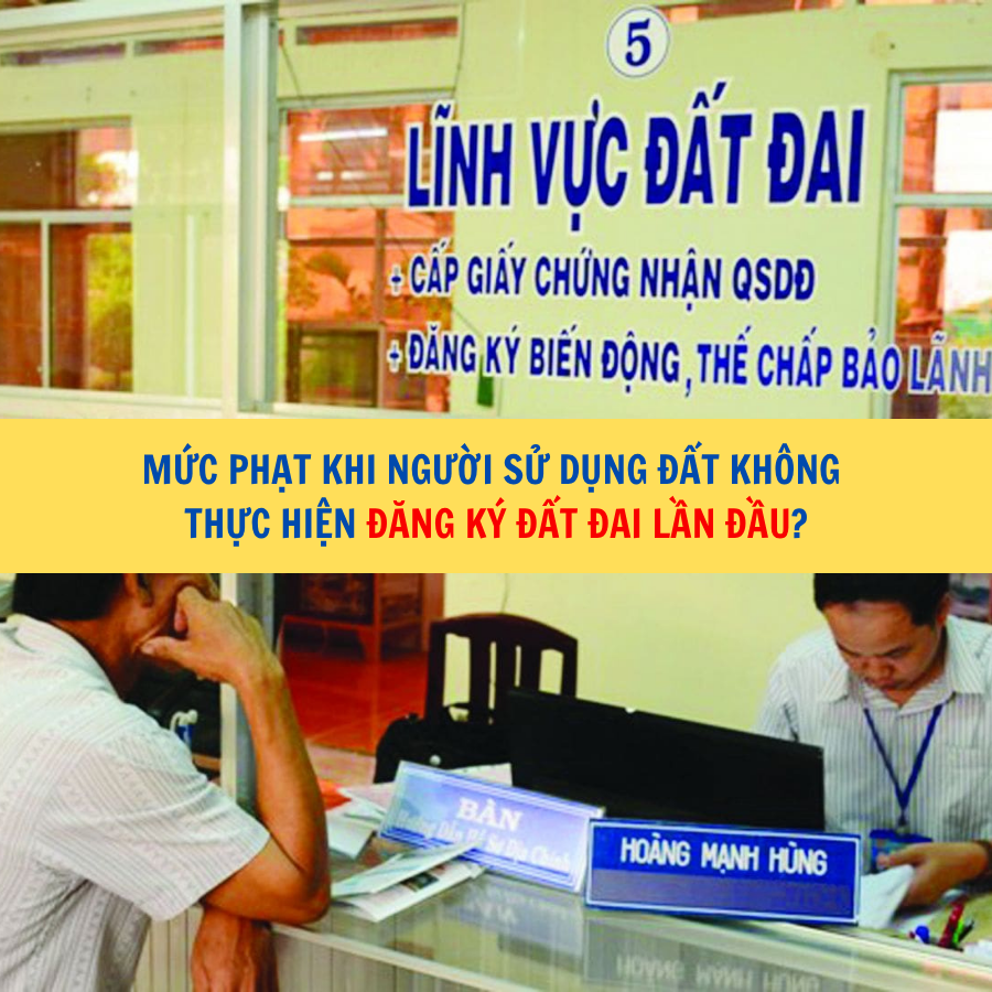 Mức phạt khi người sử dụng đất không thực hiện đăng ký đất đai lần đầu?