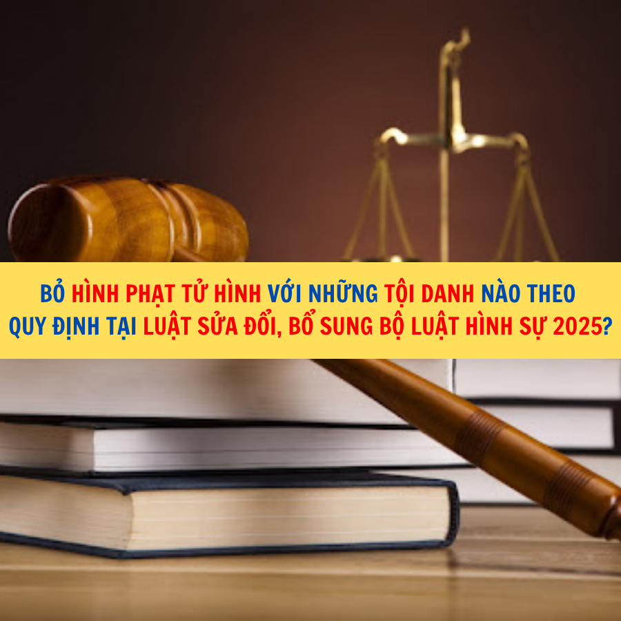 Bỏ hình phạt tử hình với những tội danh nào theo quy định tại Luật sửa đổi, bổ sung Bộ luật Hình sự 2025?