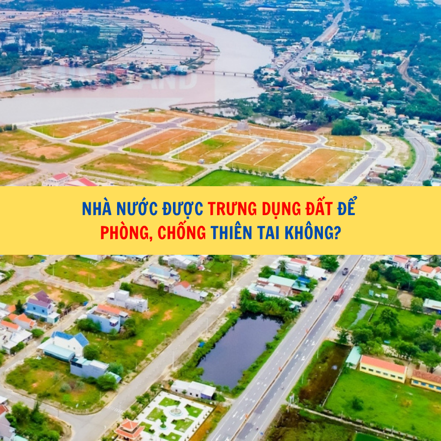 Nhà nước được trưng dụng đất để phòng, chống thiên tai không?
