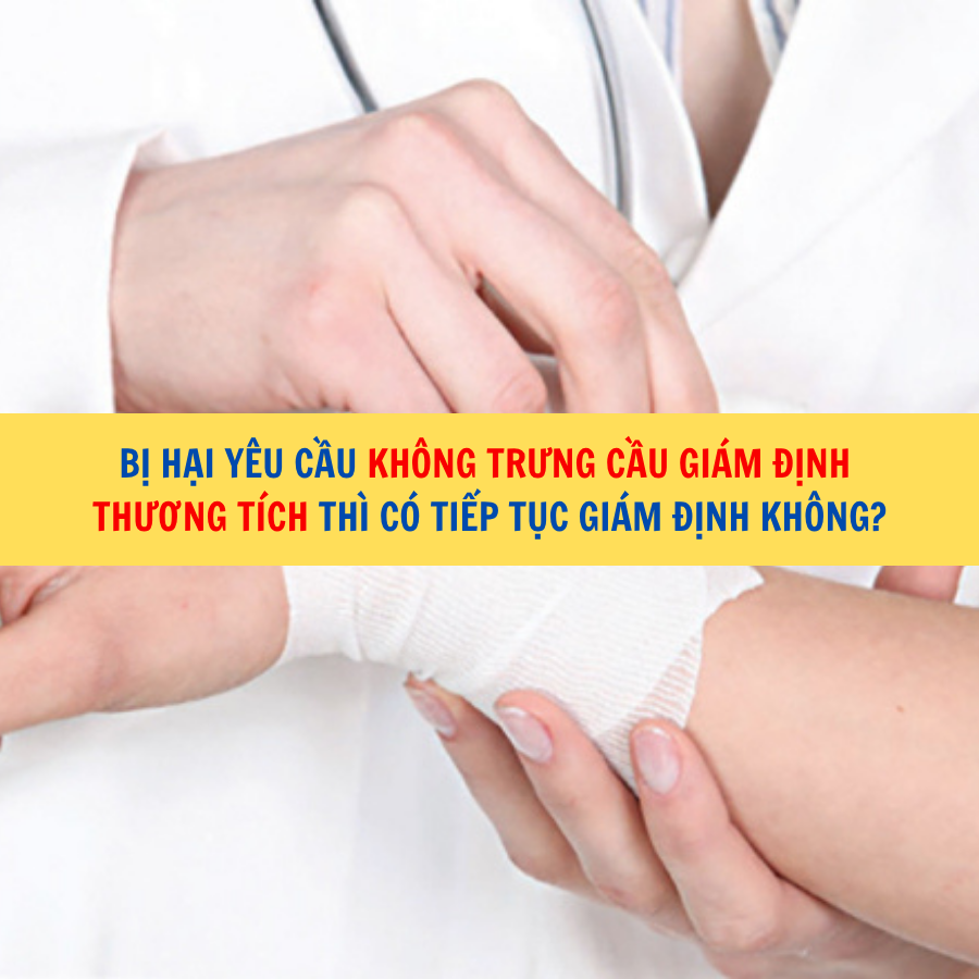 Bị hại yêu cầu không trưng cầu giám định thương tích thì có tiếp tục giám định không?