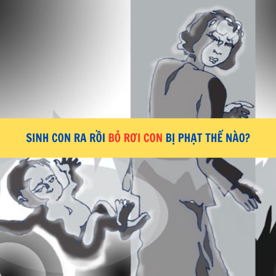 Sinh con ra rồi bỏ rơi con bị phạt thế nào?