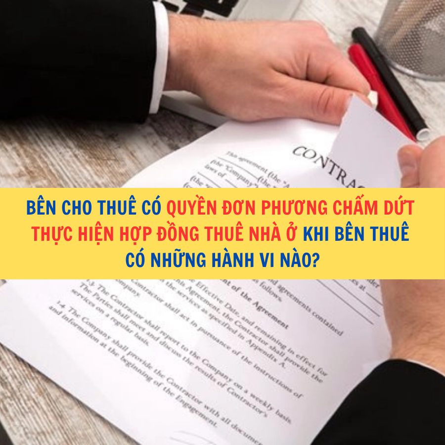 B&ecirc;n cho thu&ecirc; c&oacute; quyền đơn phương chấm dứt thực hiện hợp đồng thu&ecirc; nh&agrave; ở khi b&ecirc;n thu&ecirc; c&oacute; những h&agrave;nh vi n&agrave;o?