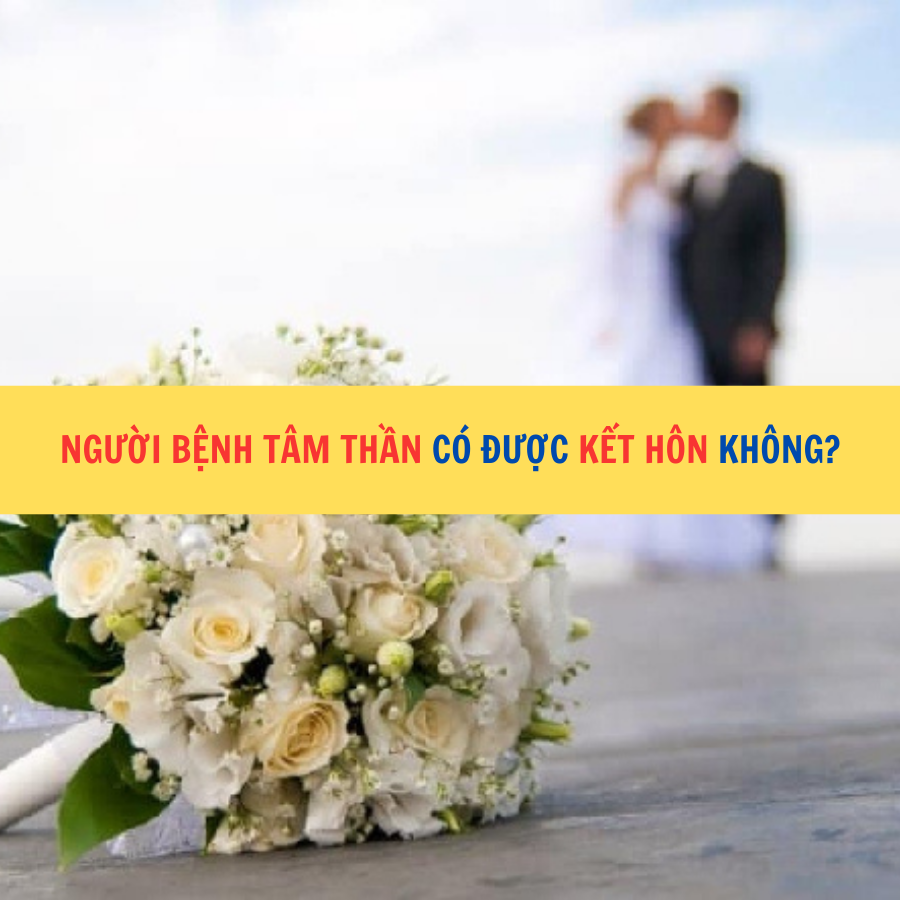  Người bệnh tâm thần có được kết hôn không?