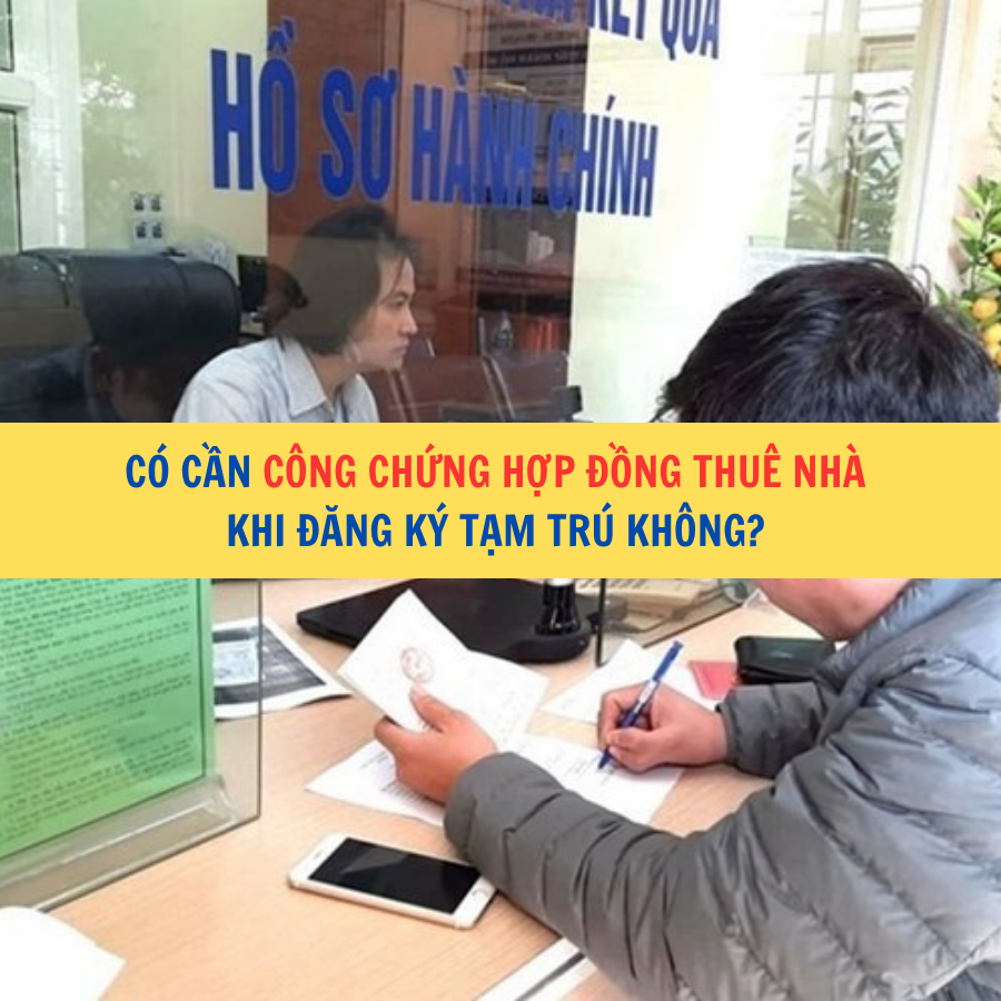 C&oacute; cần c&ocirc;ng chứng hợp đồng thu&ecirc; nh&agrave; khi đăng k&yacute; tạm tr&uacute; kh&ocirc;ng? 