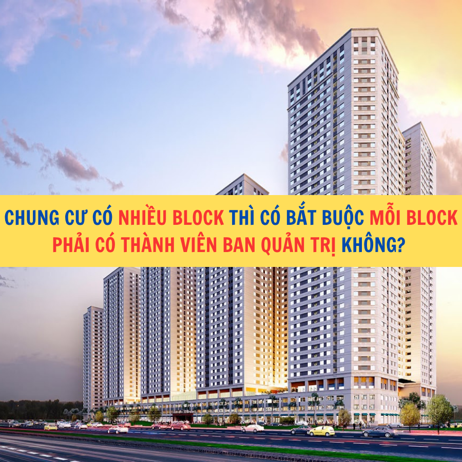 Chung cư có nhiều block thì có bắt buộc mỗi block phải có thành viên Ban quản trị không?