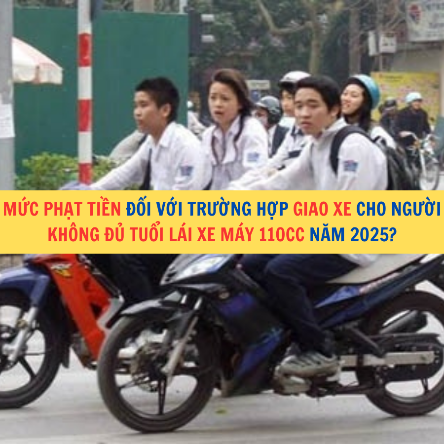 Mức phạt tiền đối với trường hợp giao xe cho người kh&ocirc;ng đủ tuổi l&aacute;i xe m&aacute;y 110cc năm 2025?
