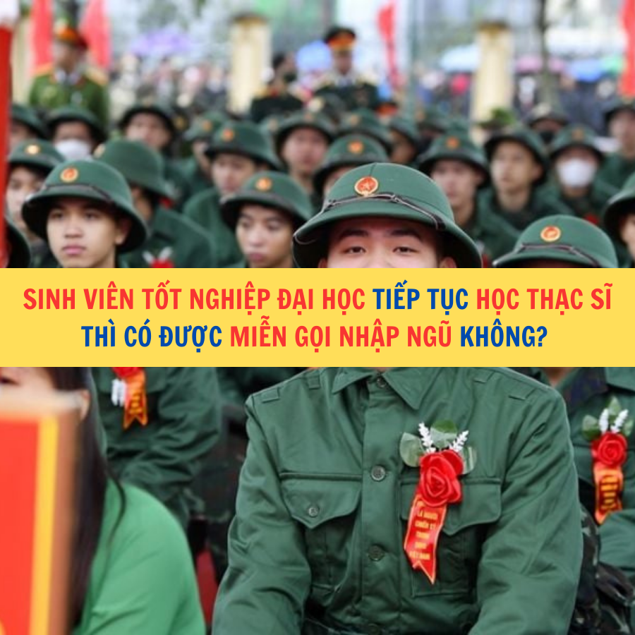 Sinh vi&ecirc;n tốt nghiệp đại học tiếp tục học thạc sĩ th&igrave; c&oacute; được miễn gọi nhập ngũ kh&ocirc;ng? 