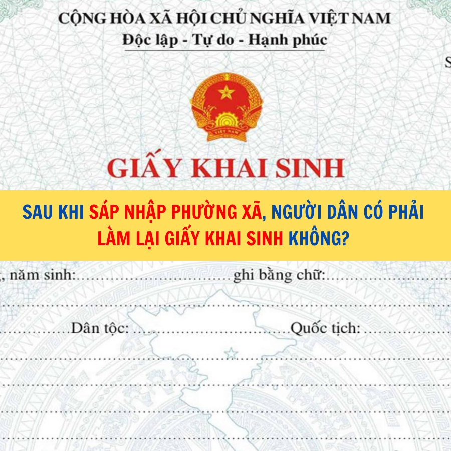 Sau khi sáp nhập phường xã, người dân có phải làm lại giấy khai sinh không?
