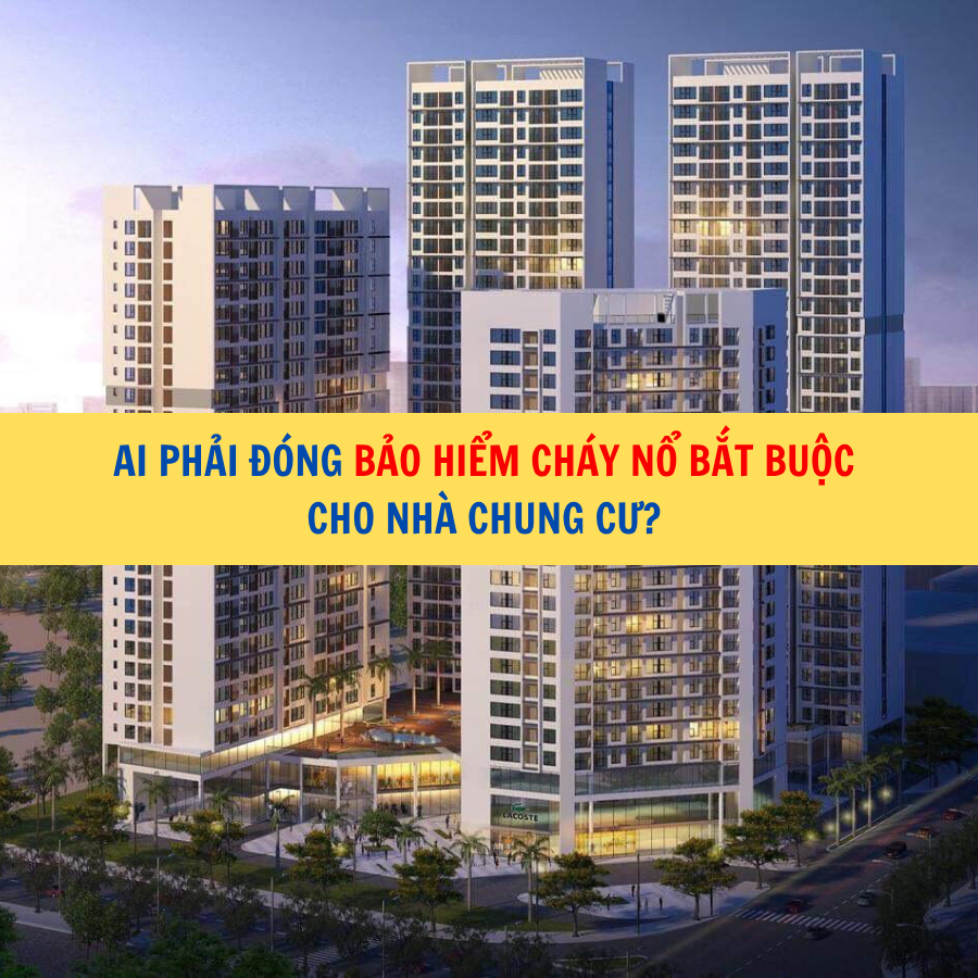 Ai phải đóng bảo hiểm cháy nổ bắt buộc cho nhà chung cư?