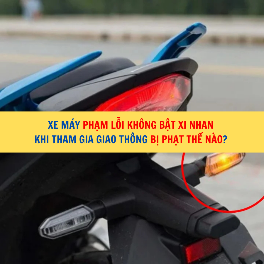 Xe m&aacute;y phạm lỗi kh&ocirc;ng bật xi nhan khi tham gia giao th&ocirc;ng bị phạt thế n&agrave;o?