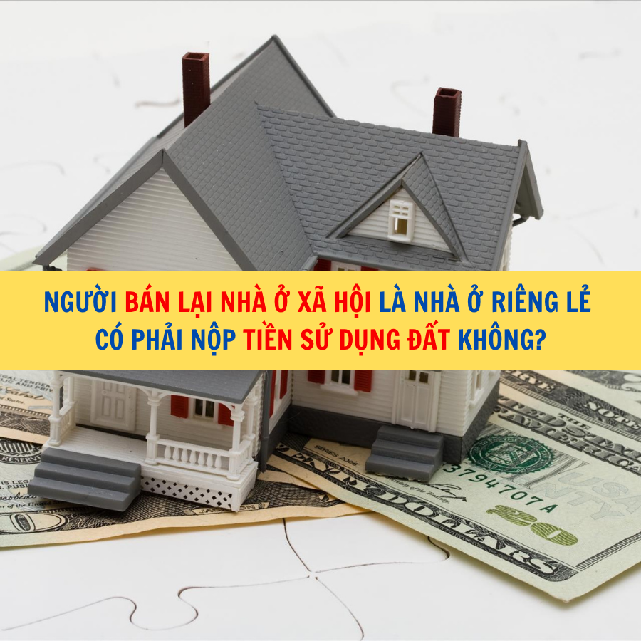 Người bán lại nhà ở xã hội là nhà ở riêng lẻ có phải nộp tiền sử dụng đất không?
