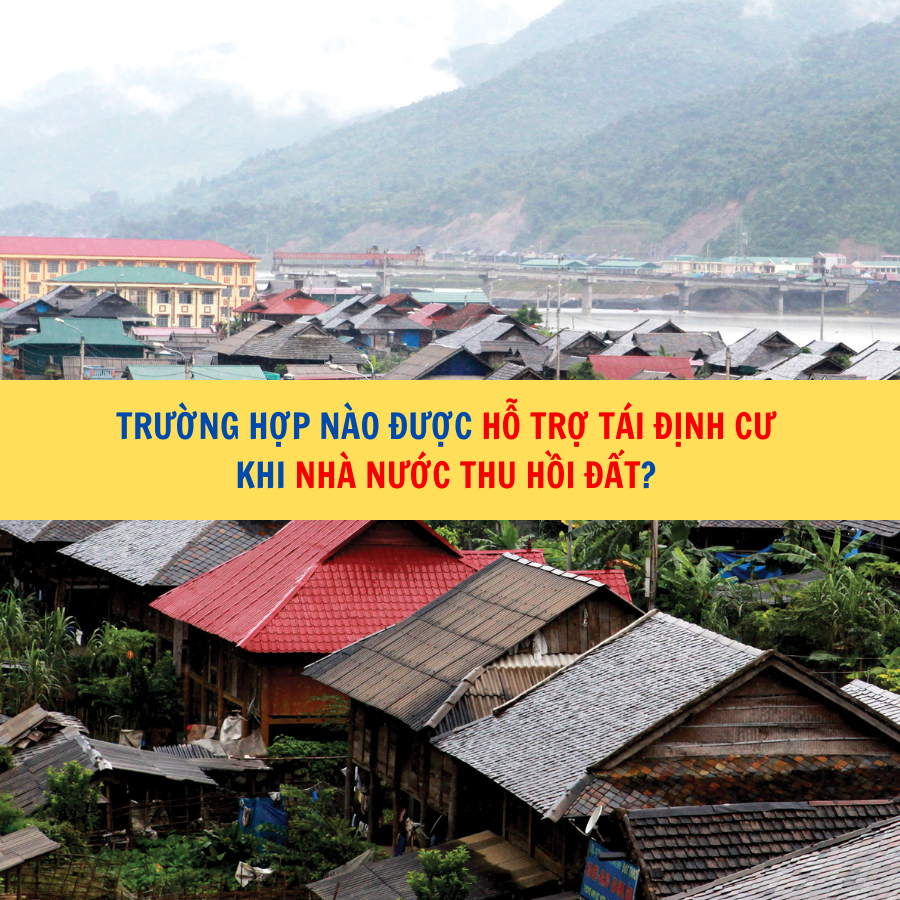 Trường hợp n&agrave;o được hỗ trợ t&aacute;i định cư khi Nh&agrave; nước thu hồi đất?&nbsp;