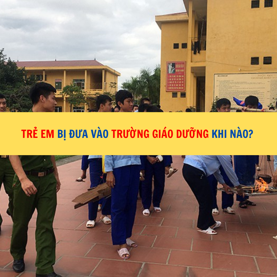 Trẻ em bị đưa v&agrave;o trường gi&aacute;o dưỡng khi n&agrave;o?&nbsp;