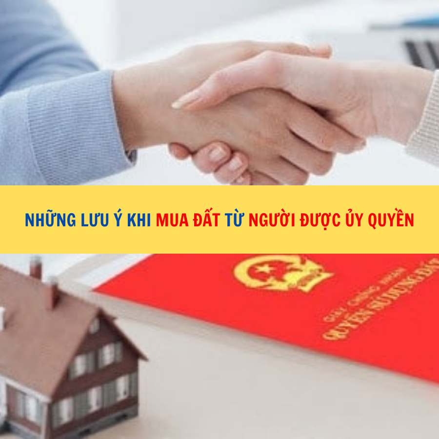 Những lưu &yacute; khi mua đất từ người được ủy quyền