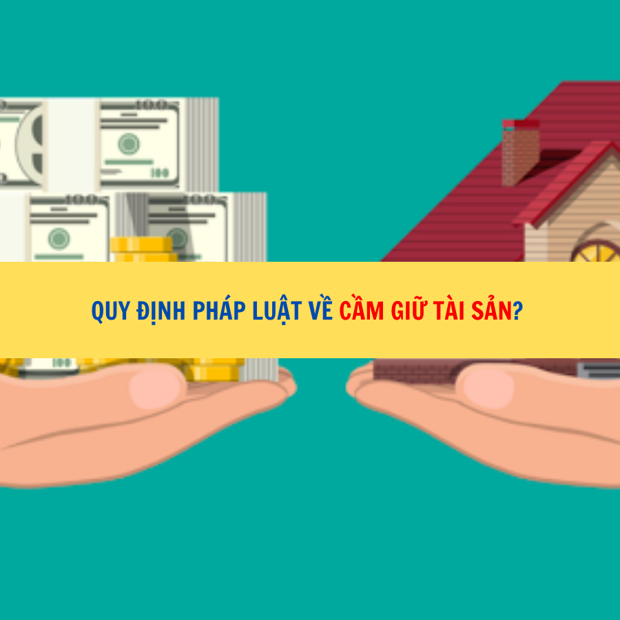 Quy định pháp luật về cầm giữ tài sản? 
