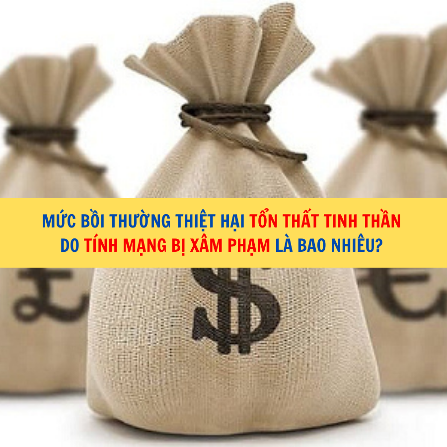 Mức bồi thường thiệt hại tổn thất tinh thần do tính mạng bị xâm phạm là bao nhiêu?
