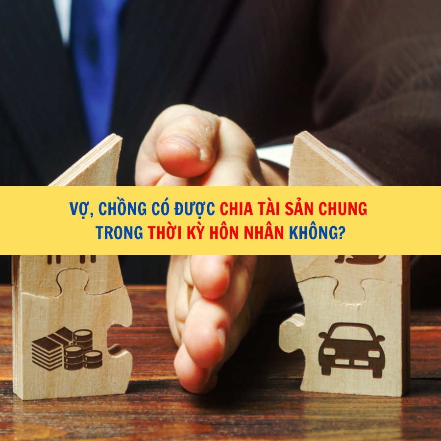 Vợ, chồng có được chia tài sản chung trong thời kỳ hôn nhân không?