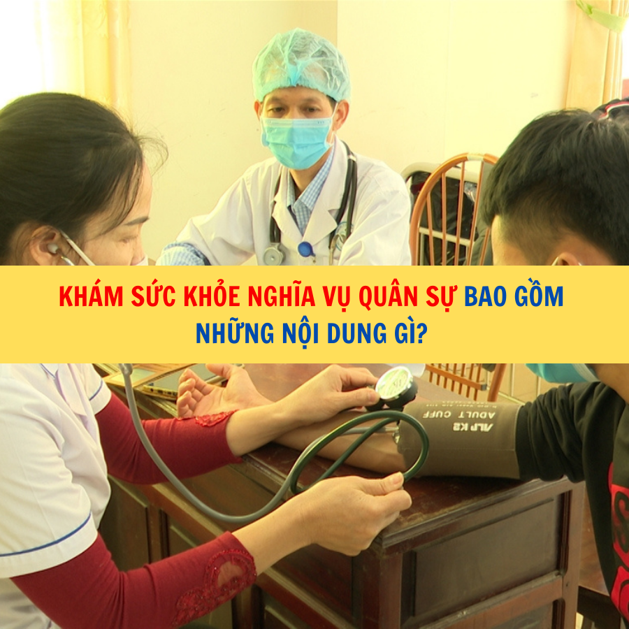 Khám sức khỏe nghĩa vụ quân sự bao gồm những nội dung gì?