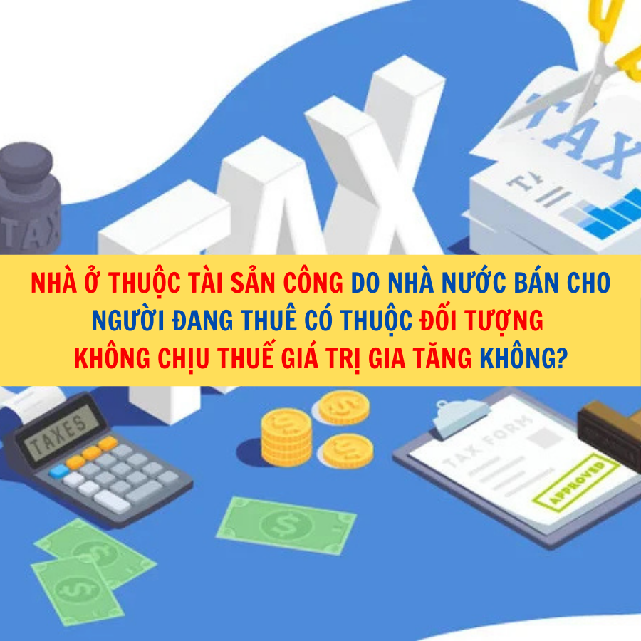 Nhà ở thuộc tài sản công do Nhà nước bán cho người đang thuê có thuộc đối tượng không chịu thuế giá trị gia tăng không?