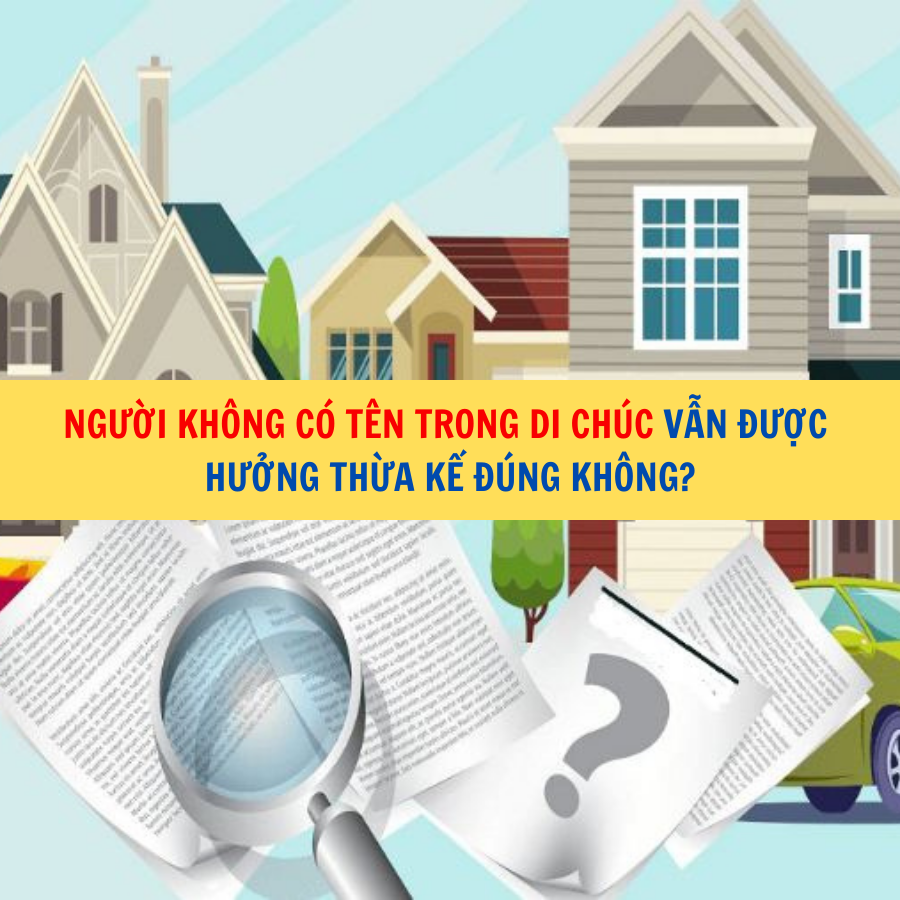 Người không có tên trong di chúc vẫn được hưởng thừa kế đúng không?