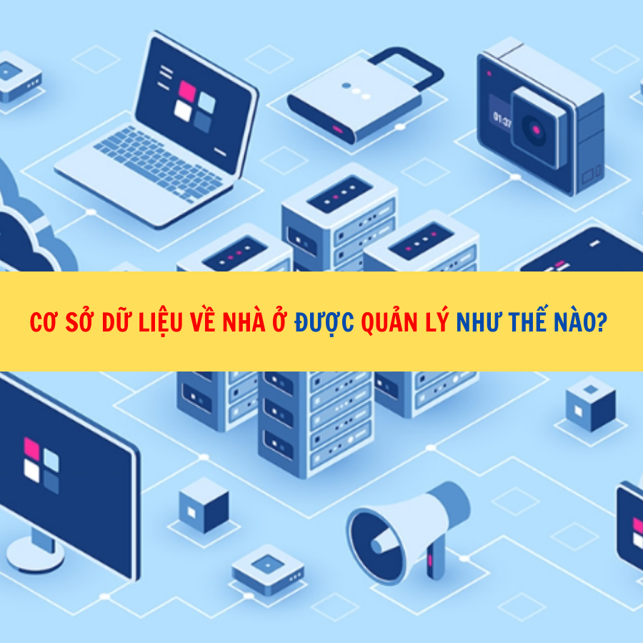 Cơ sở dữ liệu về nh&agrave; ở được quản l&yacute; như thế n&agrave;o?