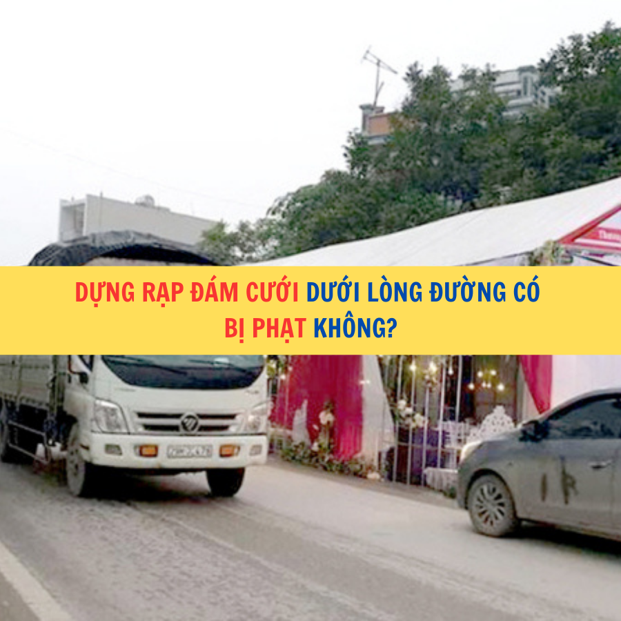 Dựng rạp đám cưới dưới lòng đường có bị phạt không