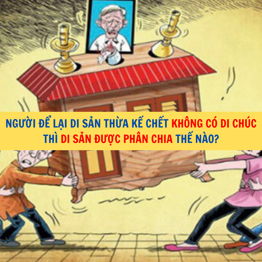 Người để lại di sản thừa kế chết kh&ocirc;ng c&oacute; di ch&uacute;c th&igrave; di sản được ph&acirc;n chia thế n&agrave;o?