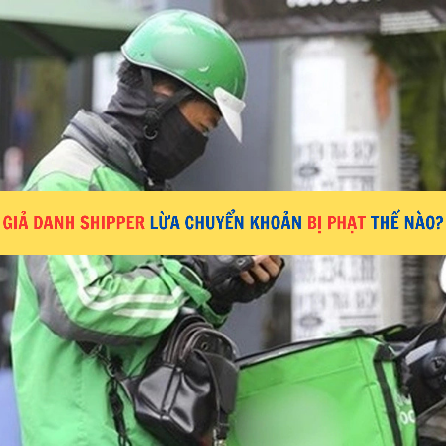 Giả danh shipper lừa chuyển khoản bị phạt thế n&agrave;o?