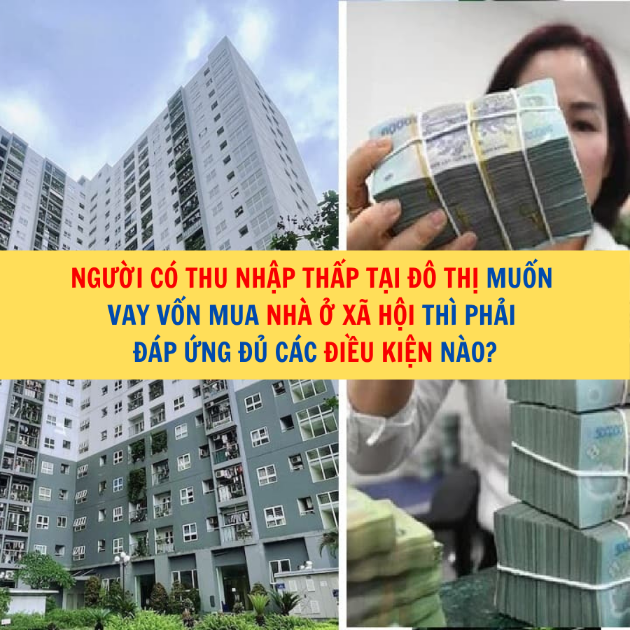 Người có thu nhập thấp tại đô thị muốn vay vốn mua nhà ở xã hội thì phải đáp ứng đủ các điều kiện nào?