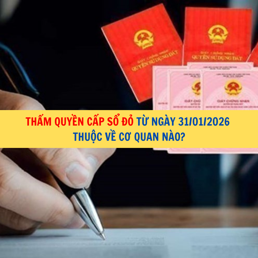 Thẩm quyền cấp sổ đỏ từ ngày 31/01/2026 thuộc về cơ quan nào?