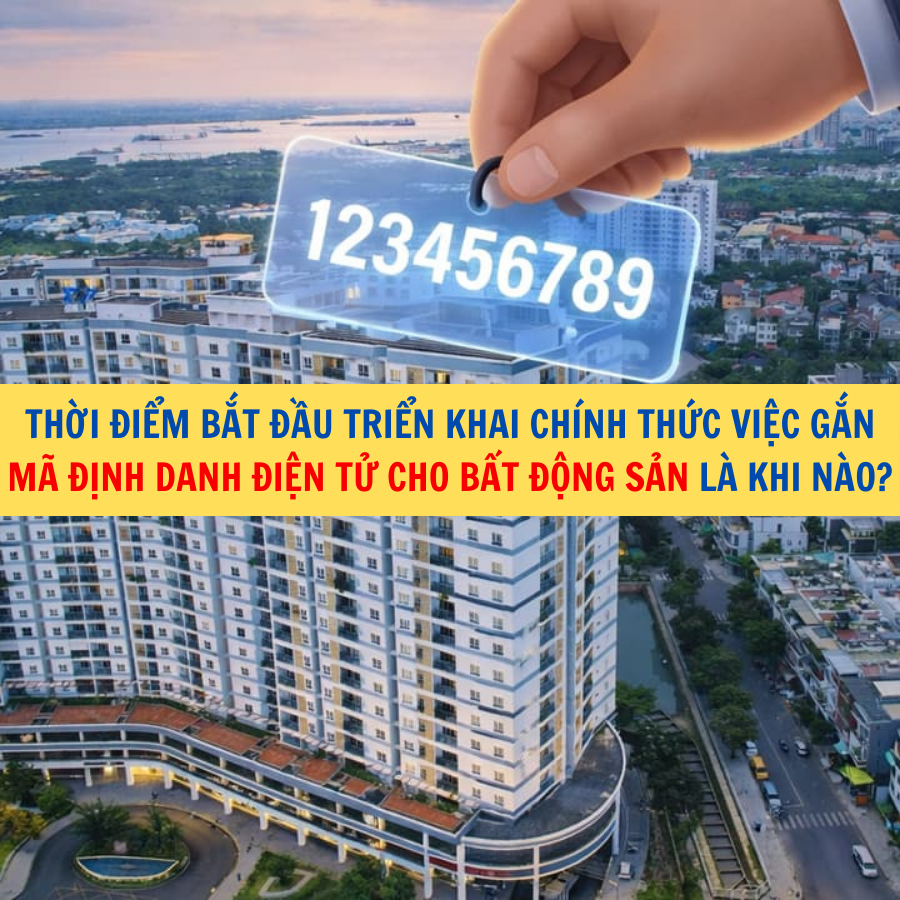 Thời điểm bắt đầu triển khai ch&iacute;nh thức việc gắn m&atilde; định danh điện tử cho bất động sản l&agrave; khi n&agrave;o?