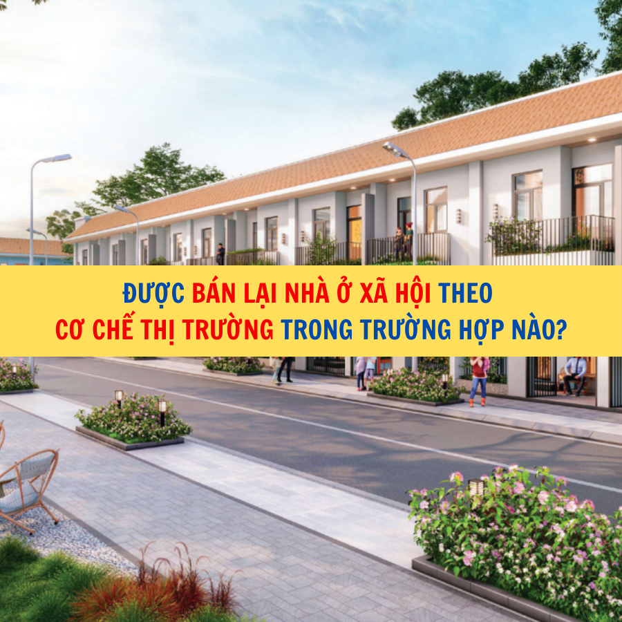 Được b&aacute;n lại nh&agrave; ở x&atilde; hội theo cơ chế thị trường trong trường hợp n&agrave;o?