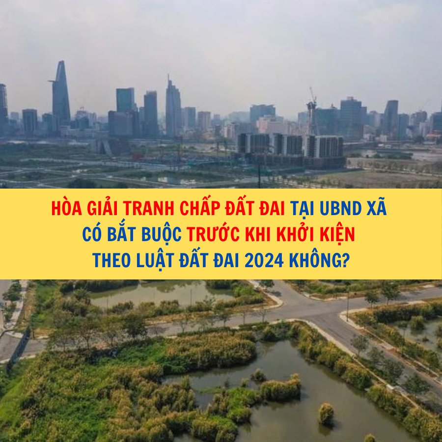 H&ograve;a giải tranh chấp đất đai tại UBND x&atilde; c&oacute; bắt buộc trước khi khởi kiện theo Luật Đất đai 2024 kh&ocirc;ng?