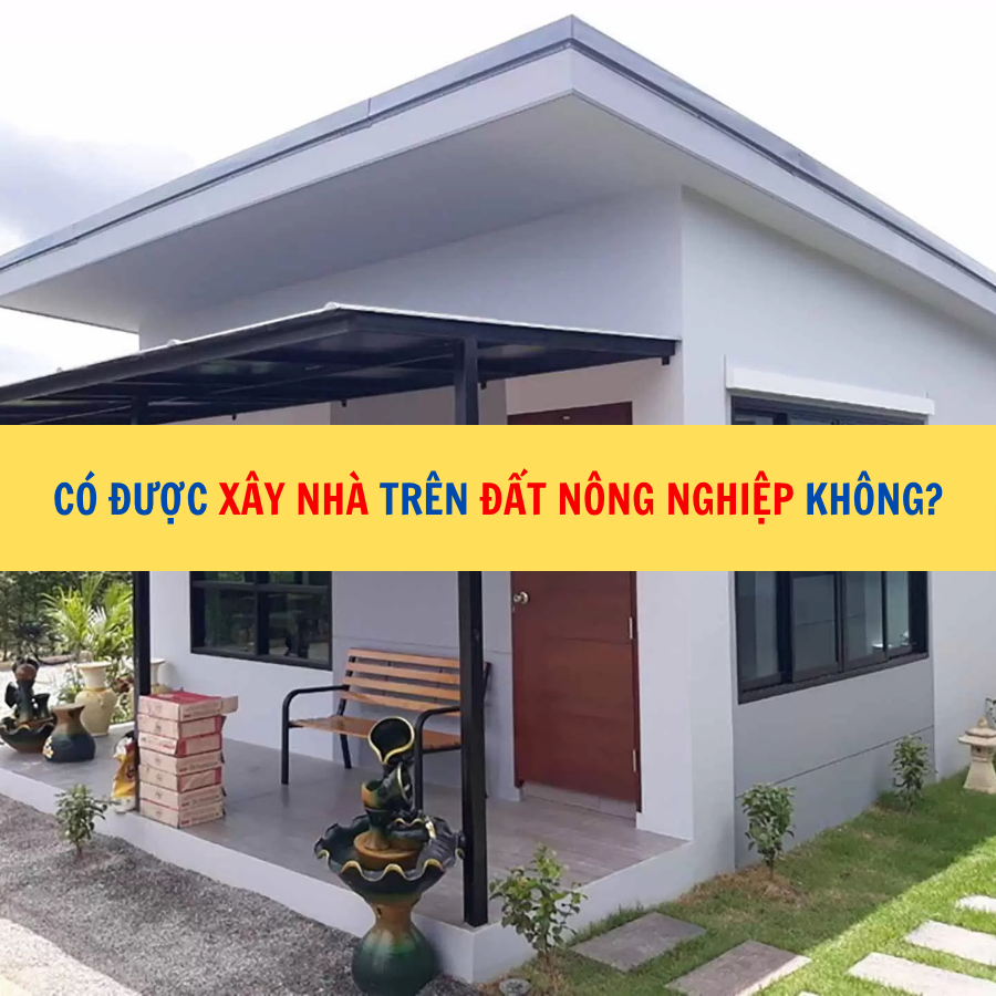 C&oacute; được x&acirc;y nh&agrave; tr&ecirc;n đất n&ocirc;ng nghiệp kh&ocirc;ng?
