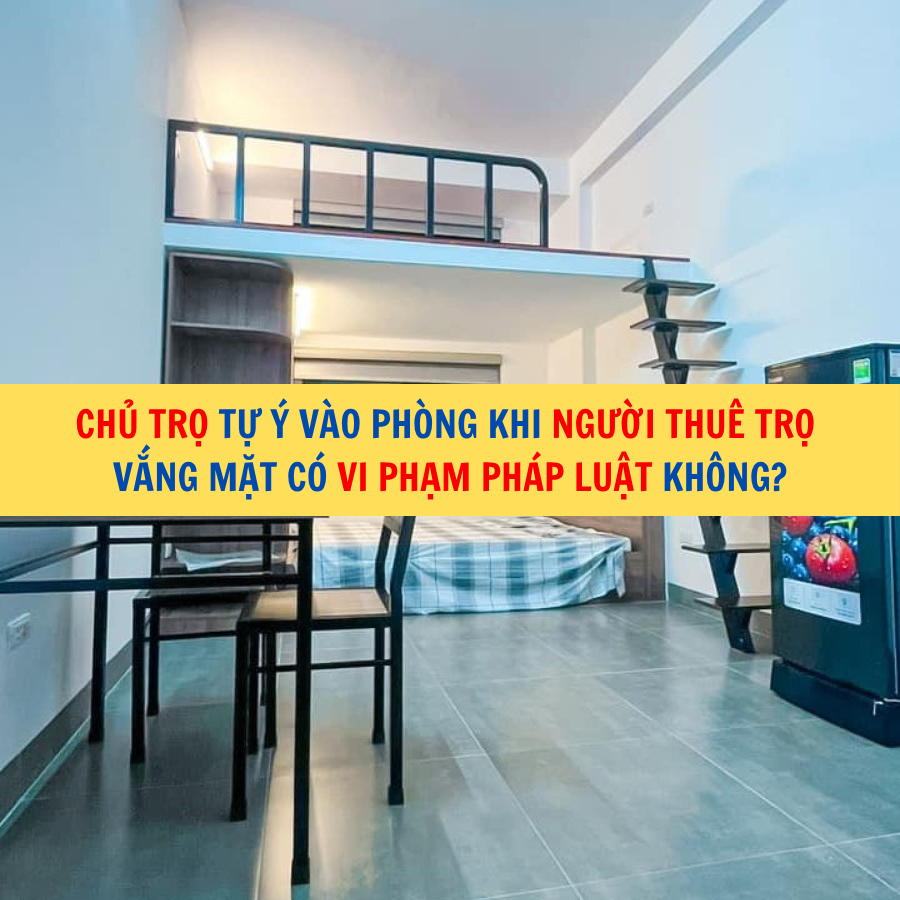 Chủ trọ tự ý vào phòng khi người thuê trọ vắng mặt có vi phạm pháp luật không?