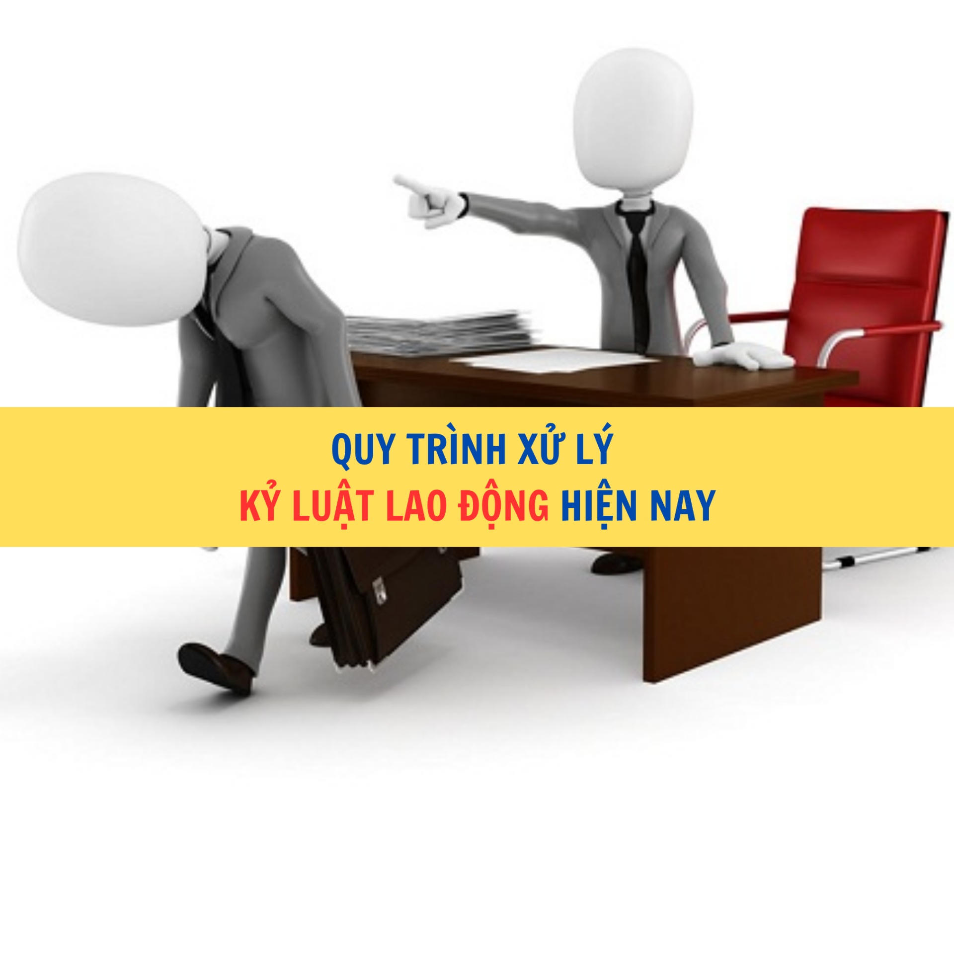 Quy tr&igrave;nh xử l&yacute; kỷ luật lao động hiện nay?