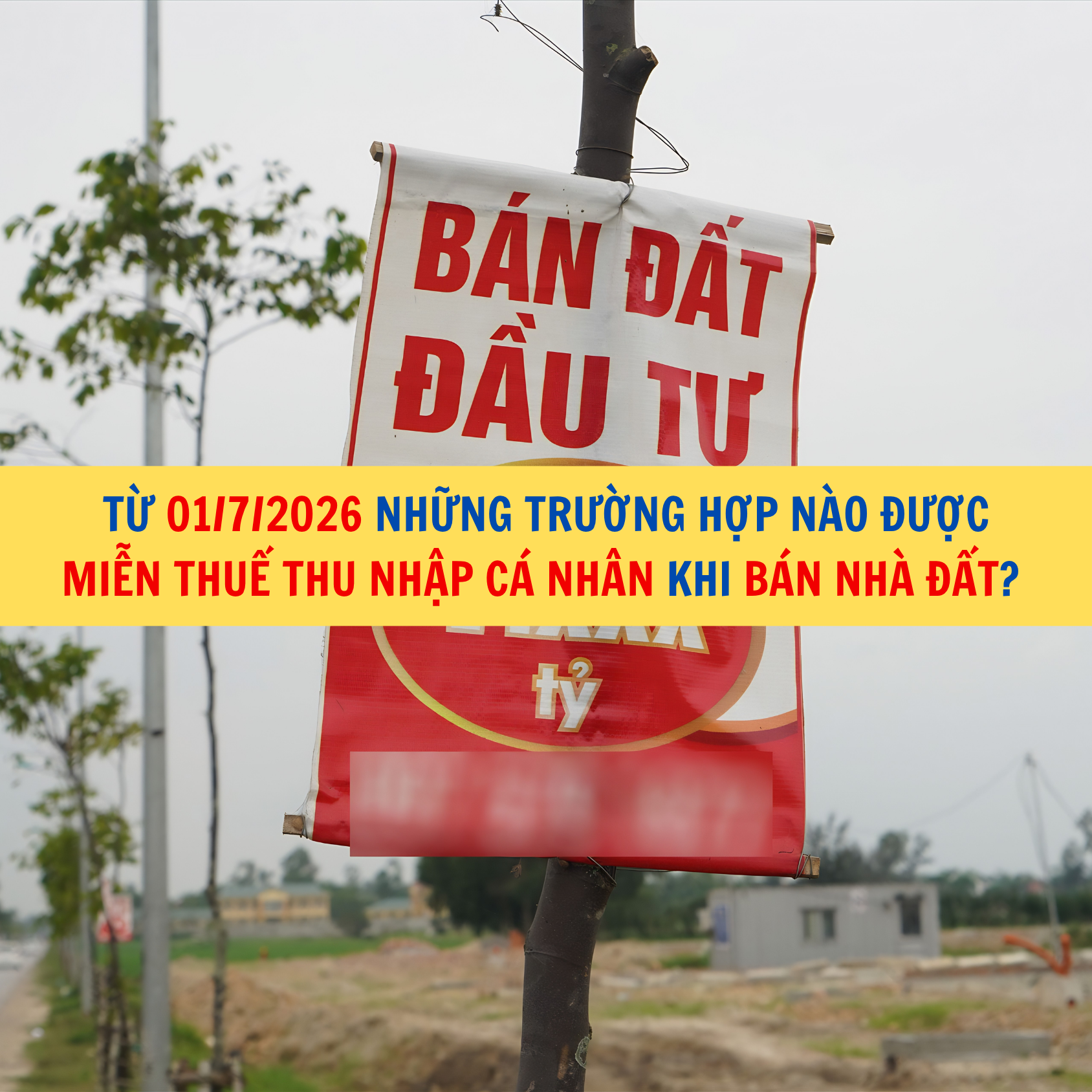 Từ 01/7/2026 những trường hợp n&agrave;o được miễn thuế thu nhập c&aacute; nh&acirc;n khi b&aacute;n nh&agrave; đất? 
