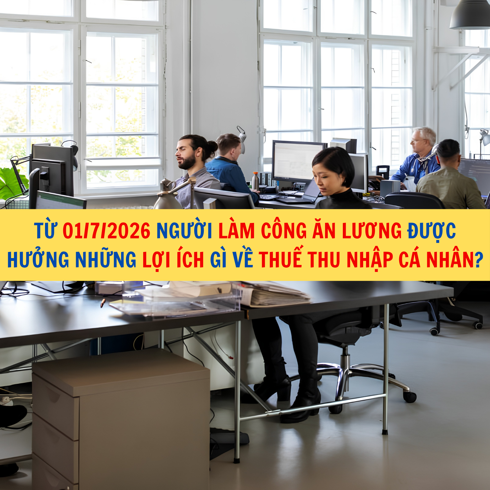 Từ 01/7/2026 người l&agrave;m c&ocirc;ng ăn lương được hưởng những lợi &iacute;ch g&igrave; về thuế thu nhập c&aacute; nh&acirc;n?