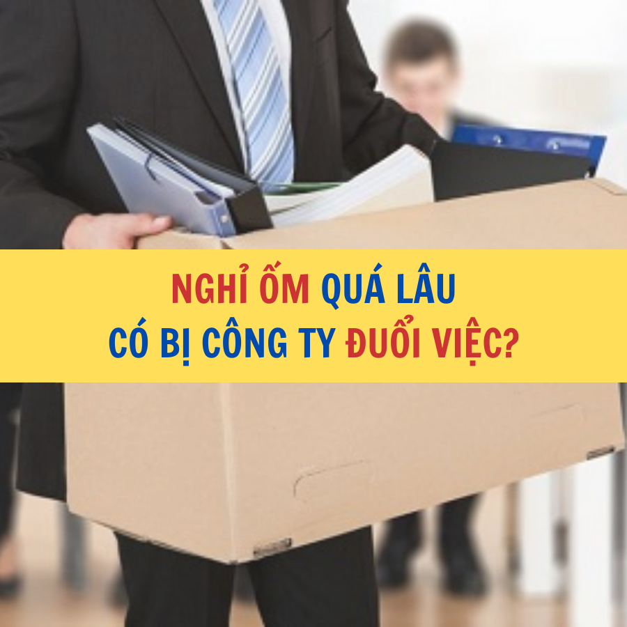 NGHỈ ỐM QUÁ LÂU  CÓ BỊ CÔNG TY ĐUỔI VIỆC?