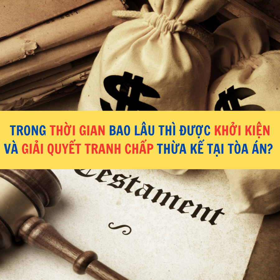 Trong thời gian bao lâu thì được khởi kiện và giải quyết tranh chấp thừa kế tại Tòa án?