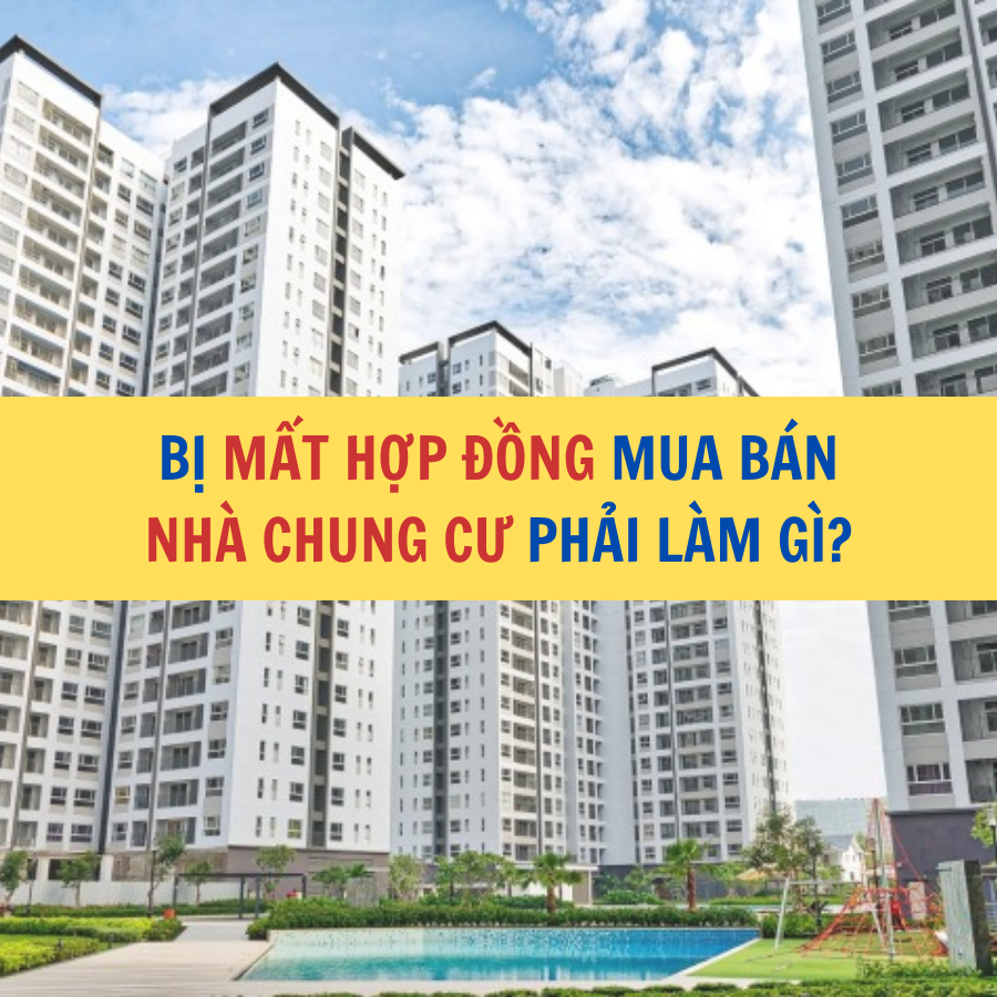 BỊ MẤT HỢP ĐỒNG MUA B&Aacute;N  NH&Agrave; CHUNG CƯ PHẢI L&Agrave;M G&Igrave;?