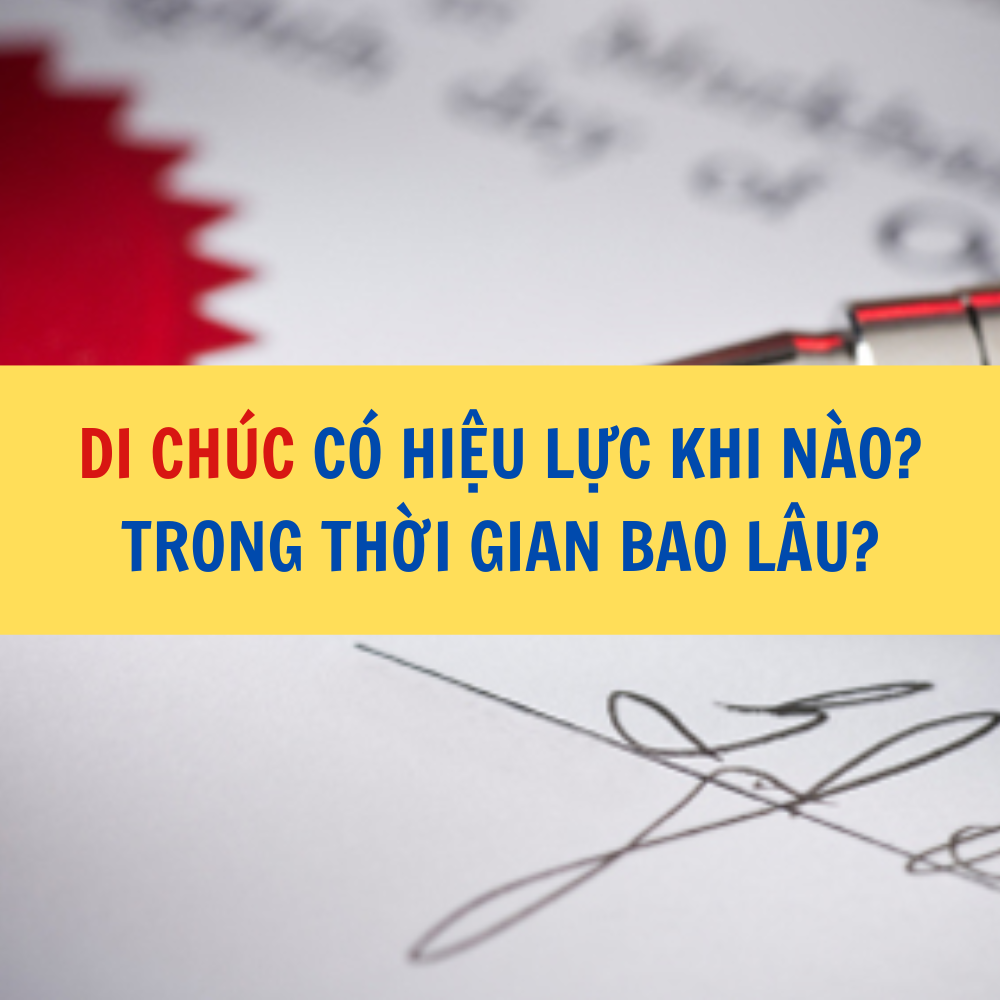 DI CHÚC CÓ HIỆU LỰC KHI NÀO? TRONG THỜI GIAN BAO LÂU?