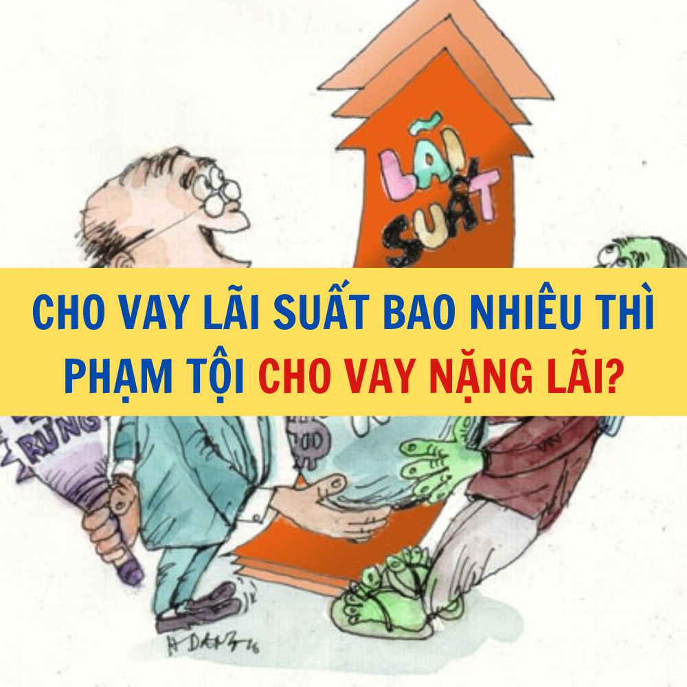 CHO VAY L&Atilde;I SUẤT BAO NHI&Ecirc;U TH&Igrave; PHẠM TỘI CHO VAY NẶNG L&Atilde;I?