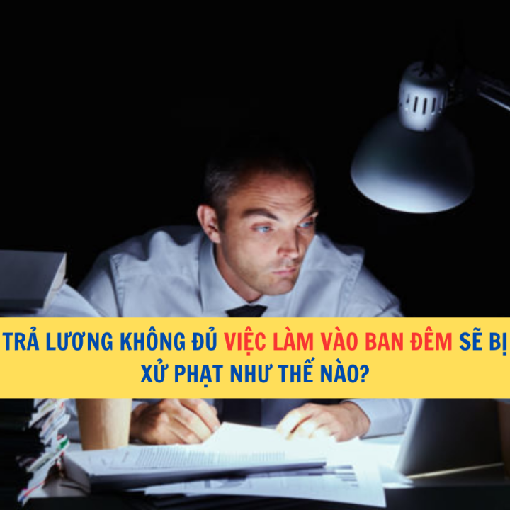 Trả không đủ lương việc làm vào ban đêm cho người lao động sẽ bị xử phạt như thế nào ?