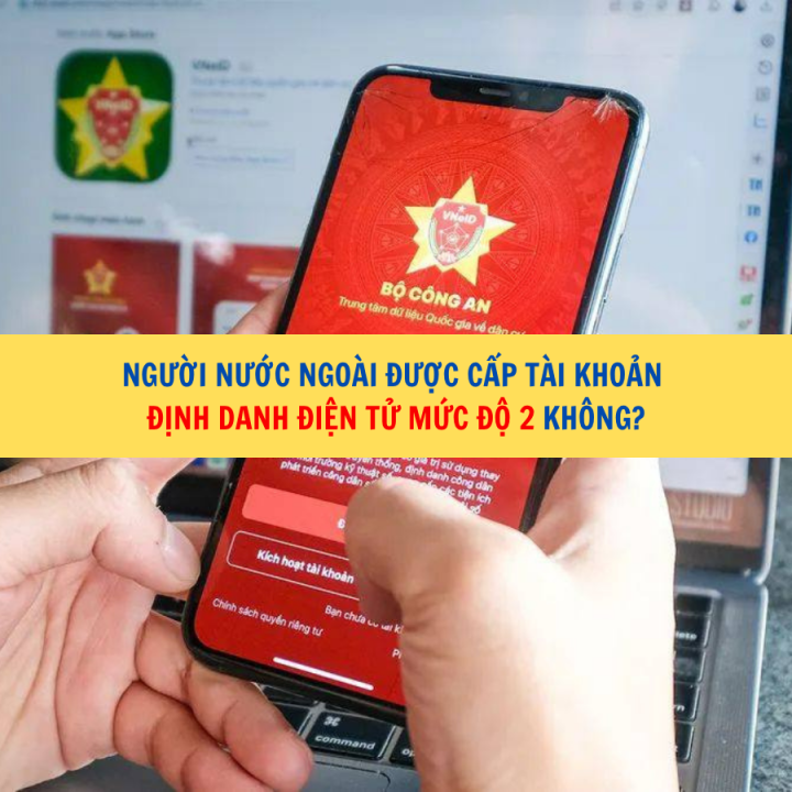 Người nước ngoài được cấp tài khoản định danh điện tử mức độ 2 không?