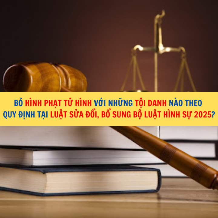 Bỏ hình phạt tử hình với những tội danh nào theo quy định tại Luật sửa đổi, bổ sung Bộ luật Hình sự 2025?