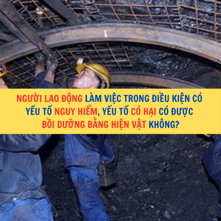 Người lao động làm việc trong điều kiện có yếu tố nguy hiểm, yếu tố có hại có được bồi dưỡng bằng hiện vật không?