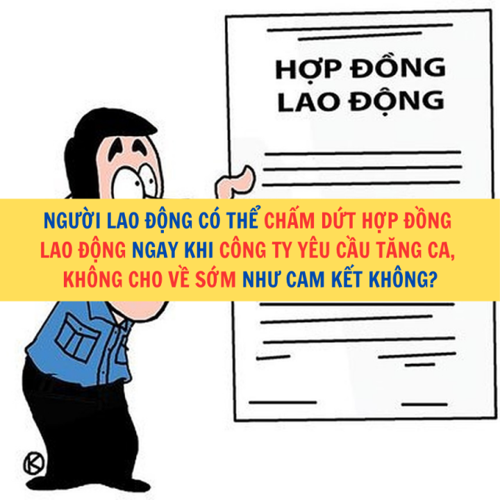 Người lao động có thể chấm dứt hợp đồng lao động ngay khi công ty yêu cầu tăng ca, không cho về sớm như cam kết không?