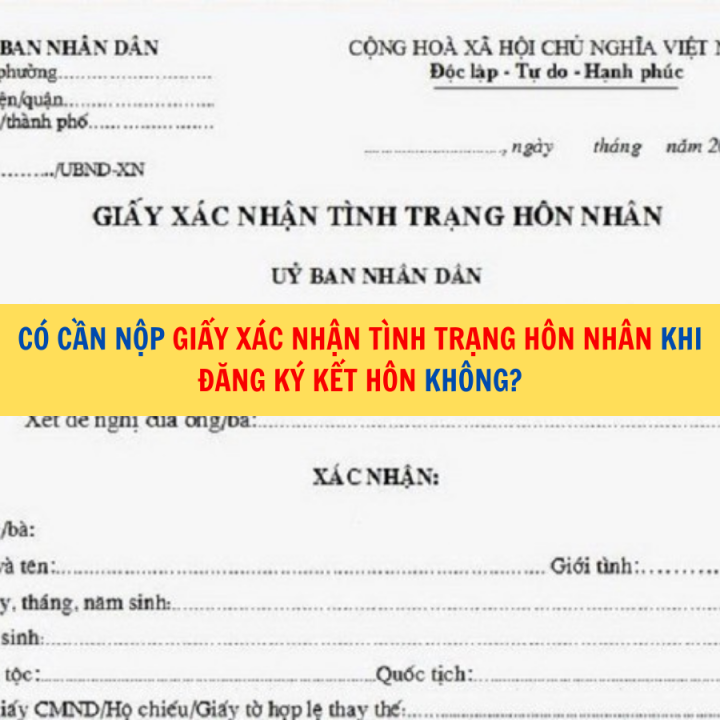 Có cần nộp Giấy xác nhận tình trạng hôn nhân khi đăng ký kết hôn không?